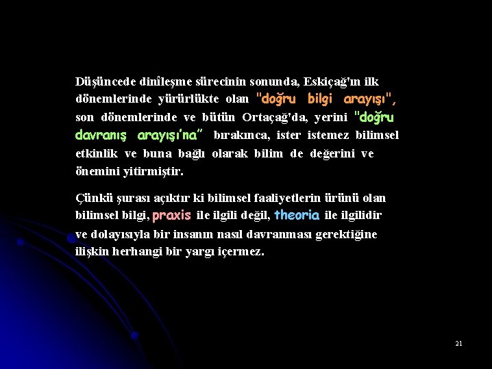 Düşüncede dinîleşme sürecinin sonunda, Eskiçağ'ın ilk dönemlerinde yürürlükte olan "doğru bilgi arayışı", son dönemlerinde