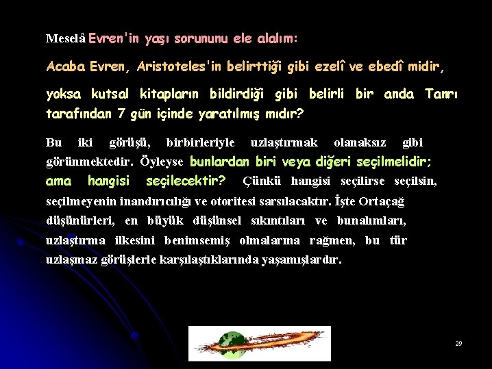 Meselâ Evren'in yaşı sorununu ele alalım: Acaba Evren, Aristoteles'in belirttiği gibi ezelî ve ebedî