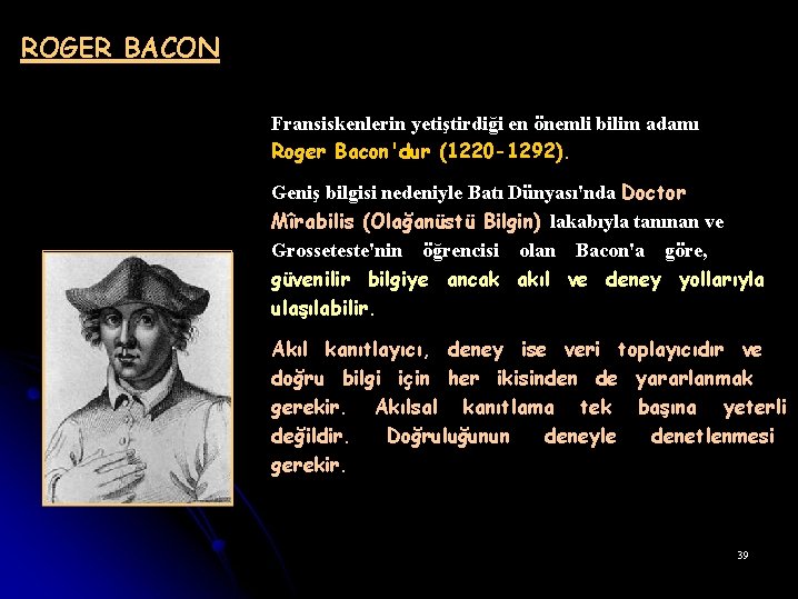 ROGER BACON Fransiskenlerin yetiştirdiği en önemli bilim adamı Roger Bacon'dur (1220 -1292). Geniş bilgisi