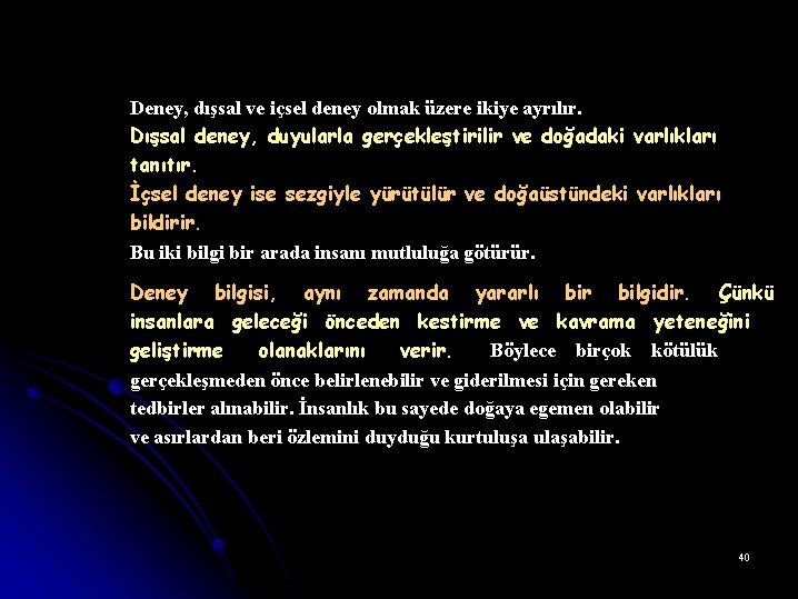 Deney, dışsal ve içsel deney olmak üzere ikiye ayrılır. Dışsal deney, duyularla gerçekleştirilir ve