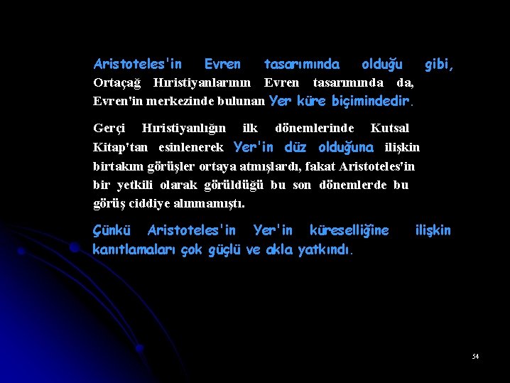 Aristoteles'in Evren tasarımında olduğu gibi, Ortaçağ Hıristiyanlarının Evren tasarımında da, Evren'in merkezinde bulunan Yer