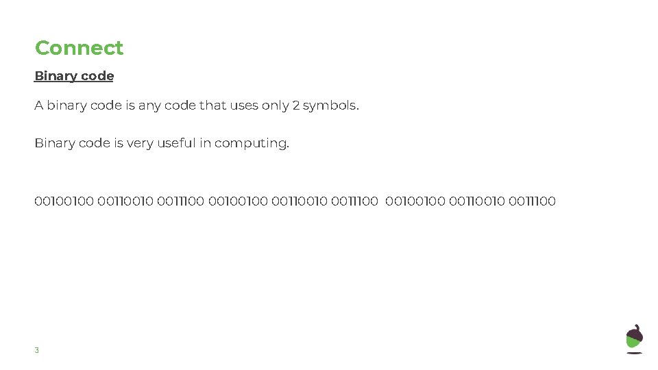 Connect Binary code A binary code is any code that uses only 2 symbols. Connect Binary code A binary code is any code that uses only 2 symbols.