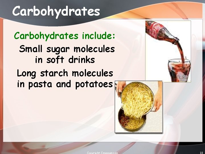 Carbohydrates include: Small sugar molecules in soft drinks Long starch molecules in pasta and