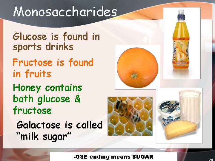 Monosaccharides Glucose is found in sports drinks Fructose is found in fruits Honey contains