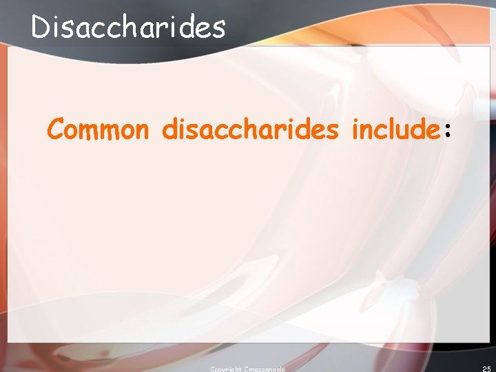 Disaccharides Common disaccharides include: Copyright Cmassengale 25 