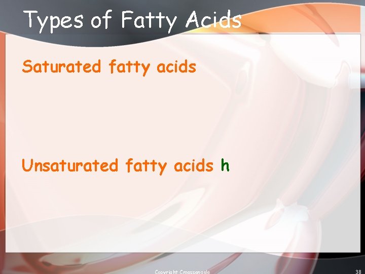 Types of Fatty Acids Saturated fatty acids Unsaturated fatty acids h Copyright Cmassengale 38