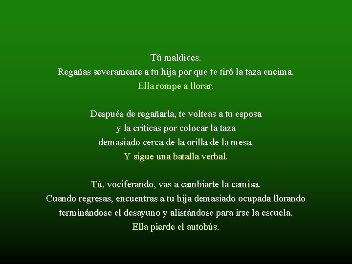 Tú maldices. Regañas severamente a tu hija por que te tiró la taza encima.