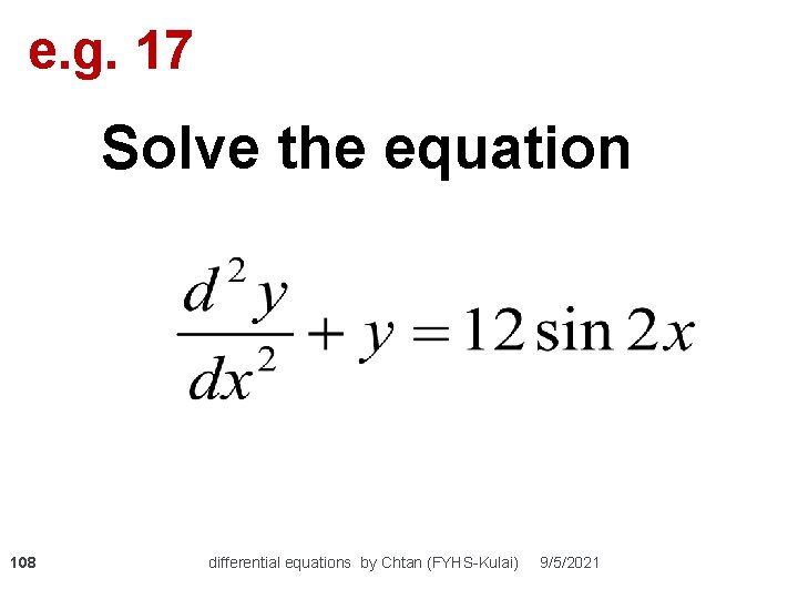 e. g. 17 Solve the equation 108 differential equations by Chtan (FYHS-Kulai) 9/5/2021 