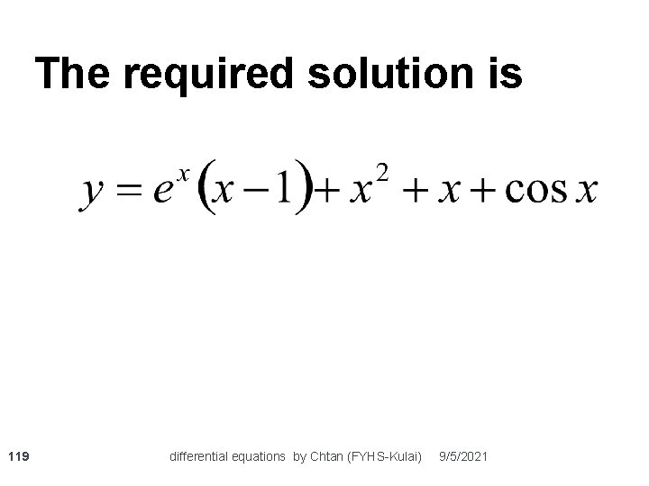 The required solution is 119 differential equations by Chtan (FYHS-Kulai) 9/5/2021 