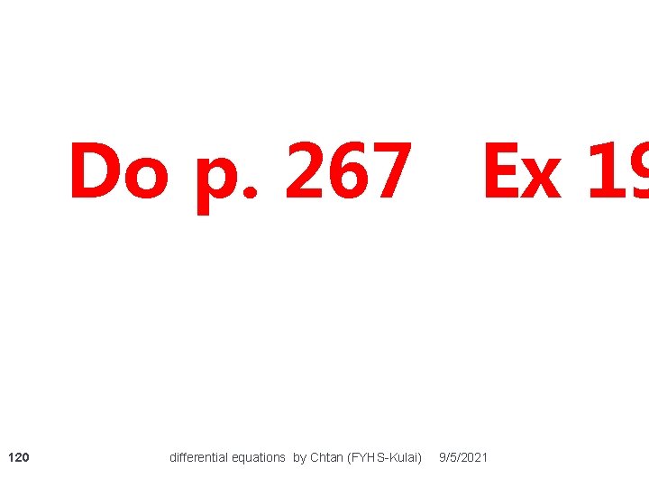 Do p. 267 Ex 19 120 differential equations by Chtan (FYHS-Kulai) 9/5/2021 