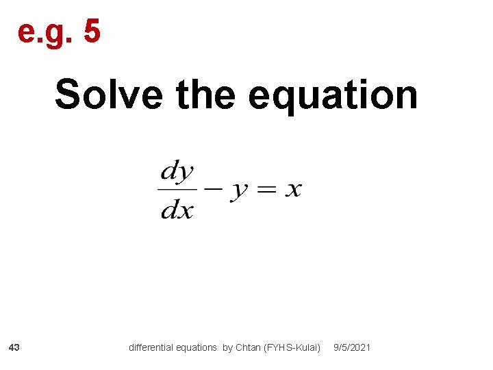 e. g. 5 Solve the equation 43 differential equations by Chtan (FYHS-Kulai) 9/5/2021 