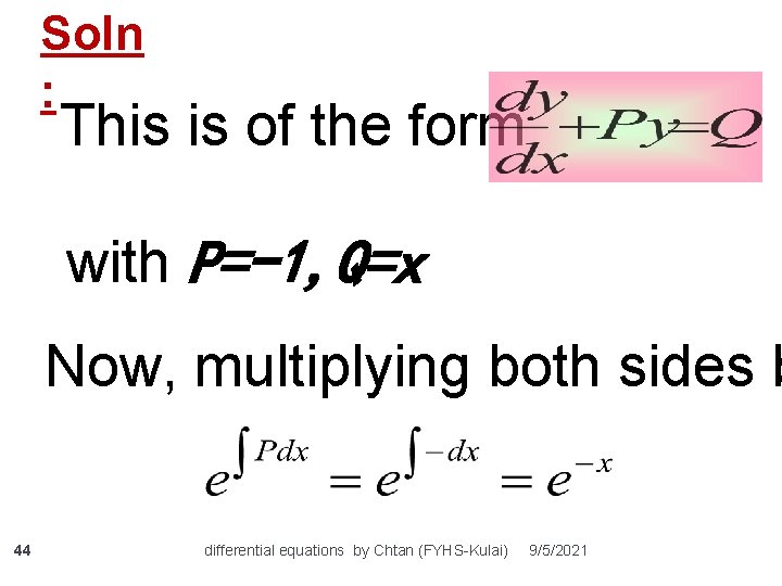 Soln : This is of the form with P=-1, Q=x Now, multiplying both sides