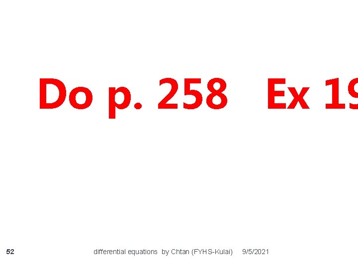 Do p. 258 Ex 19 52 differential equations by Chtan (FYHS-Kulai) 9/5/2021 