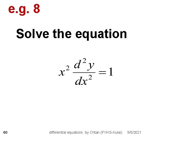 e. g. 8 Solve the equation 60 differential equations by Chtan (FYHS-Kulai) 9/5/2021 