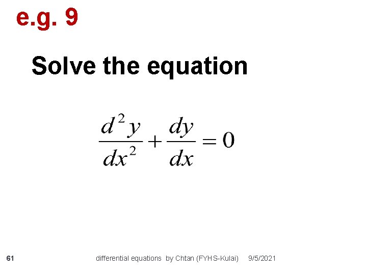 e. g. 9 Solve the equation 61 differential equations by Chtan (FYHS-Kulai) 9/5/2021 