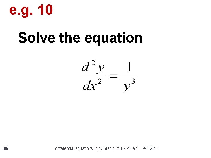 e. g. 10 Solve the equation 66 differential equations by Chtan (FYHS-Kulai) 9/5/2021 