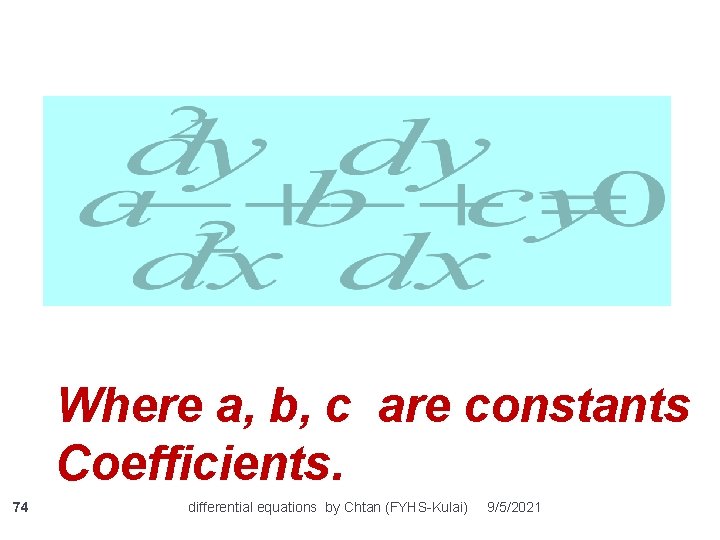 Where a, b, c are constants Coefficients. 74 differential equations by Chtan (FYHS-Kulai) 9/5/2021