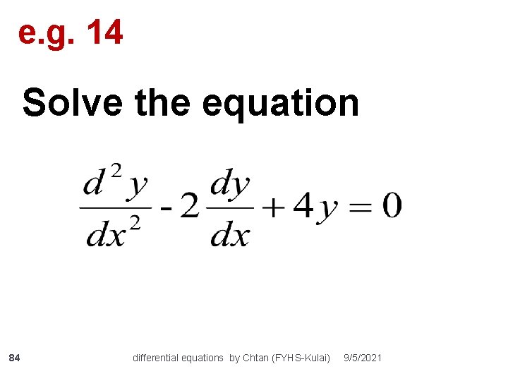 e. g. 14 Solve the equation 84 differential equations by Chtan (FYHS-Kulai) 9/5/2021 