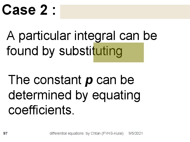 Case 2 : A particular integral can be found by substituting The constant p