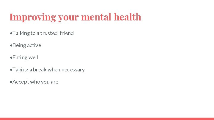 Improving your mental health • Talking to a trusted friend • Being active •