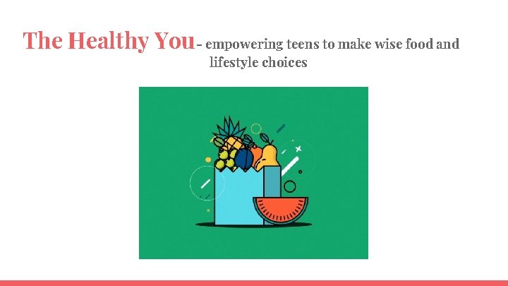 The Healthy You - empowering teens to make wise food and lifestyle choices 