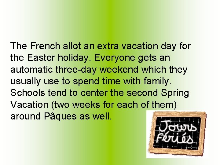 The French allot an extra vacation day for the Easter holiday. Everyone gets an