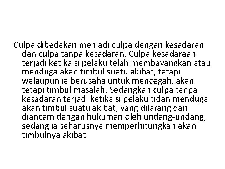 Culpa dibedakan menjadi culpa dengan kesadaran dan culpa tanpa kesadaran. Culpa kesadaraan terjadi ketika