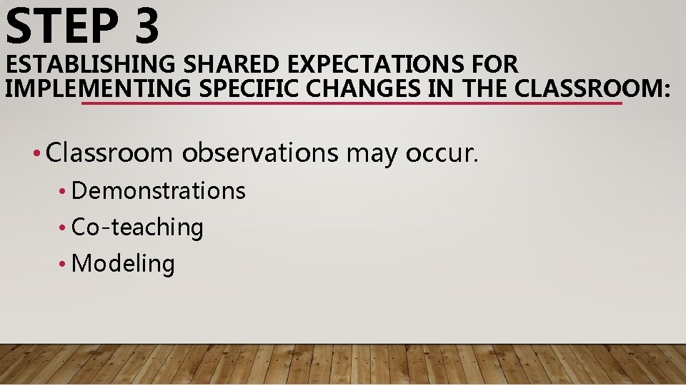 STEP 3 ESTABLISHING SHARED EXPECTATIONS FOR IMPLEMENTING SPECIFIC CHANGES IN THE CLASSROOM: • Classroom