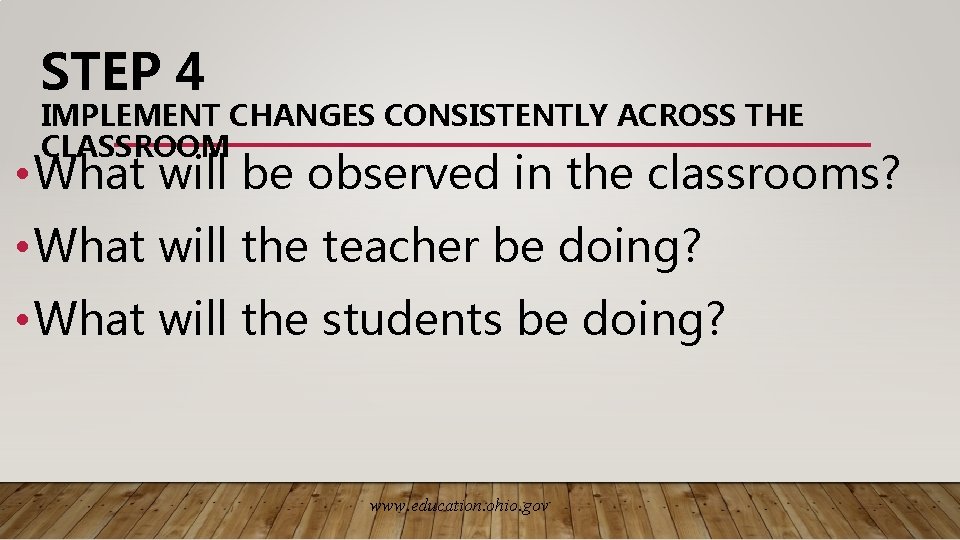 STEP 4 IMPLEMENT CHANGES CONSISTENTLY ACROSS THE CLASSROOM • What will be observed in