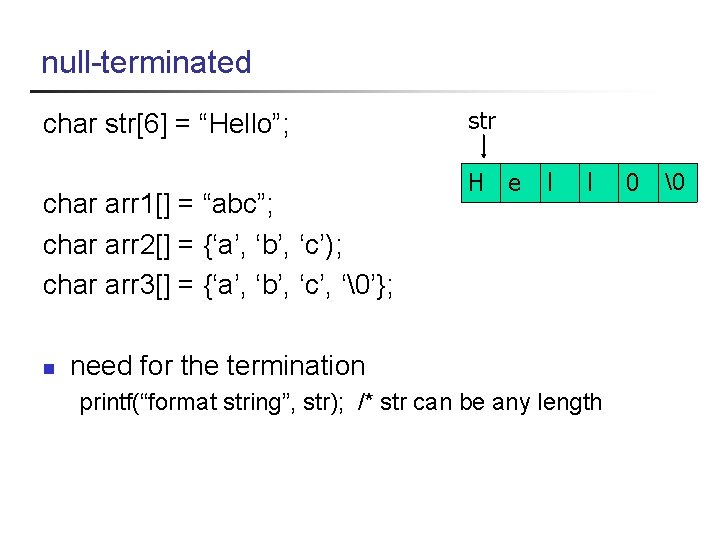 null-terminated char str[6] = “Hello”; char arr 1[] = “abc”; char arr 2[] =