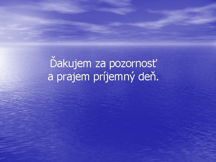 Ďakujem za pozornosť a prajem príjemný deň. 