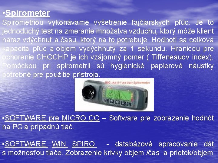  • Spirometer Spirometriou vykonávame vyšetrenie fajčiarskych pľúc. Je to jednoduchý test na zmeranie