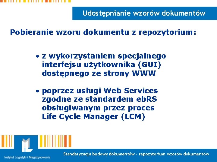 Udostępnianie wzorów dokumentów Pobieranie wzoru dokumentu z repozytorium: • z wykorzystaniem specjalnego interfejsu użytkownika