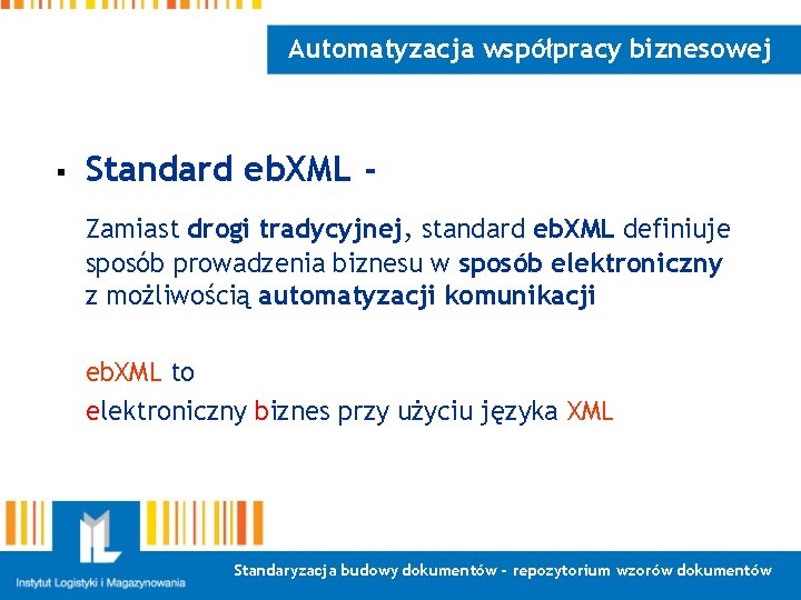 Automatyzacja współpracy biznesowej § Standard eb. XML Zamiast drogi tradycyjnej, standard eb. XML definiuje