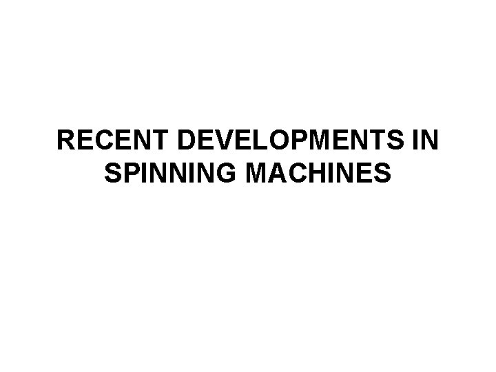 RECENT DEVELOPMENTS IN SPINNING MACHINES 