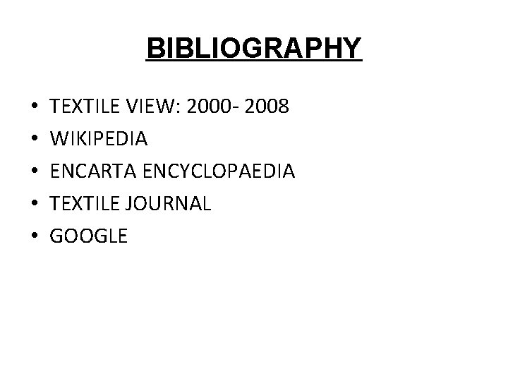 BIBLIOGRAPHY • • • TEXTILE VIEW: 2000 - 2008 WIKIPEDIA ENCARTA ENCYCLOPAEDIA TEXTILE JOURNAL