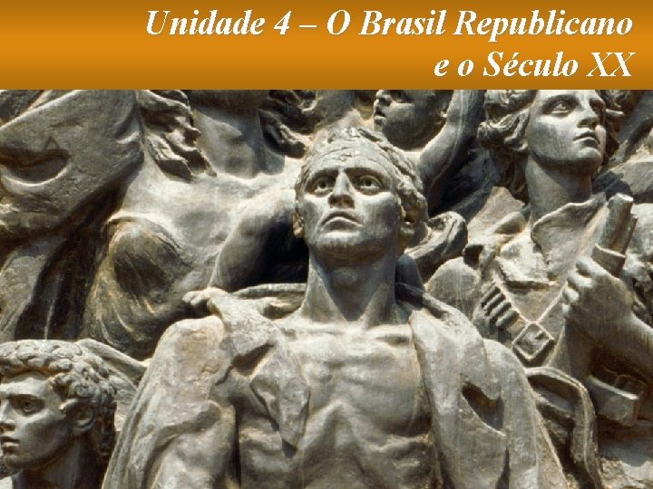 Unidade 4 – O Brasil Republicano e o Século XX 