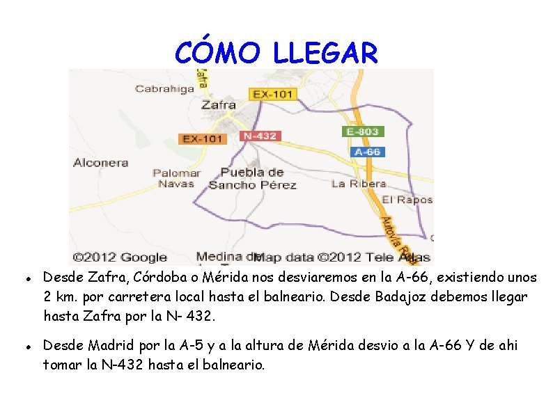 CÓMO LLEGAR Desde Zafra, Córdoba o Mérida nos desviaremos en la A-66, existiendo unos