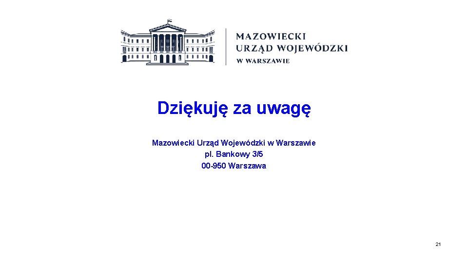 Dziękuję za uwagę Mazowiecki Urząd Wojewódzki w Warszawie pl. Bankowy 3/5 00 -950 Warszawa