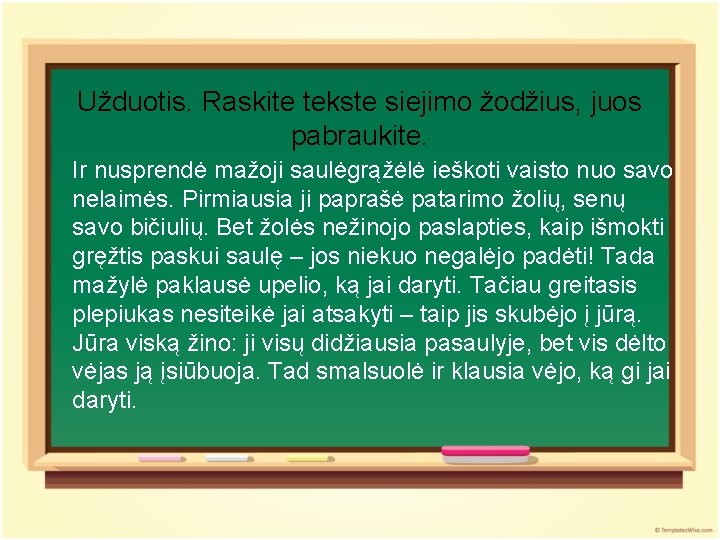 Užduotis. Raskite tekste siejimo žodžius, juos pabraukite. Ir nusprendė mažoji saulėgrąžėlė ieškoti vaisto nuo