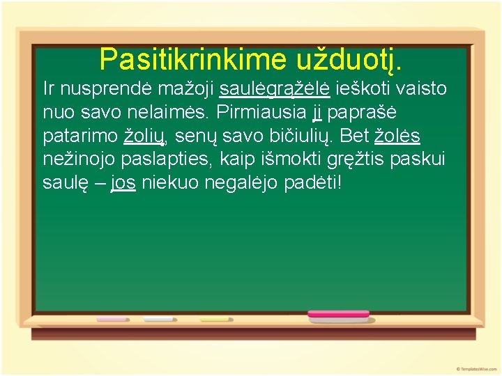 Pasitikrinkime užduotį. Ir nusprendė mažoji saulėgrąžėlė ieškoti vaisto nuo savo nelaimės. Pirmiausia ji paprašė