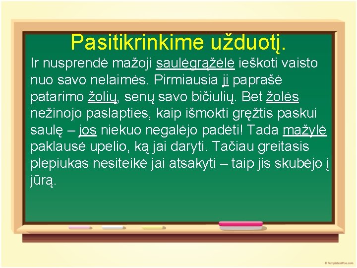 Pasitikrinkime užduotį. Ir nusprendė mažoji saulėgrąžėlė ieškoti vaisto nuo savo nelaimės. Pirmiausia ji paprašė