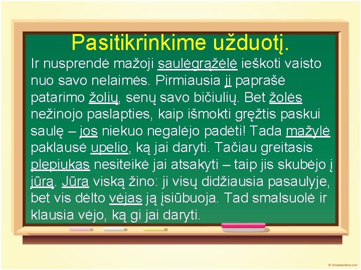 Pasitikrinkime užduotį. Ir nusprendė mažoji saulėgrąžėlė ieškoti vaisto nuo savo nelaimės. Pirmiausia ji paprašė