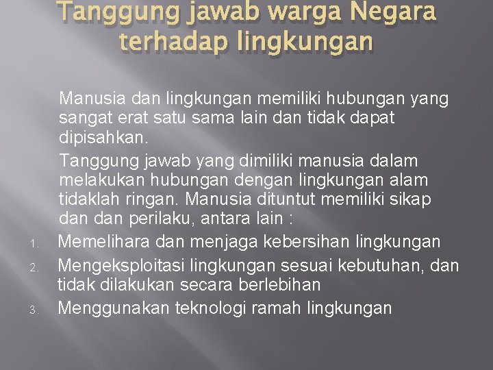 Tanggung jawab warga Negara terhadap lingkungan 1. 2. 3. Manusia dan lingkungan memiliki hubungan