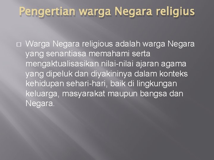 Pengertian warga Negara religius � Warga Negara religious adalah warga Negara yang senantiasa memahami