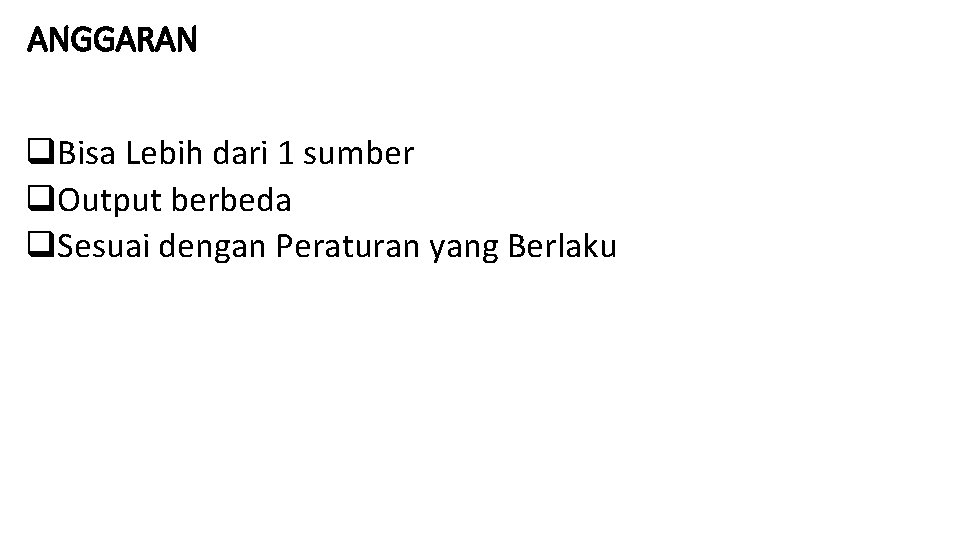 ANGGARAN q. Bisa Lebih dari 1 sumber q. Output berbeda q. Sesuai dengan Peraturan