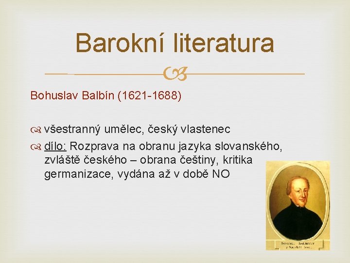 Barokní literatura Bohuslav Balbín (1621 -1688) všestranný umělec, český vlastenec dílo: Rozprava na obranu