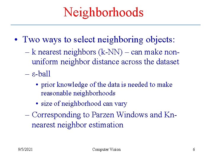 Neighborhoods • Two ways to select neighboring objects: – k nearest neighbors (k-NN) –