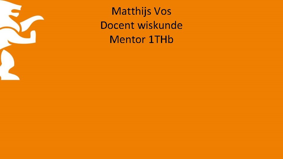 Matthijs Vos Docent wiskunde Mentor 1 THb 