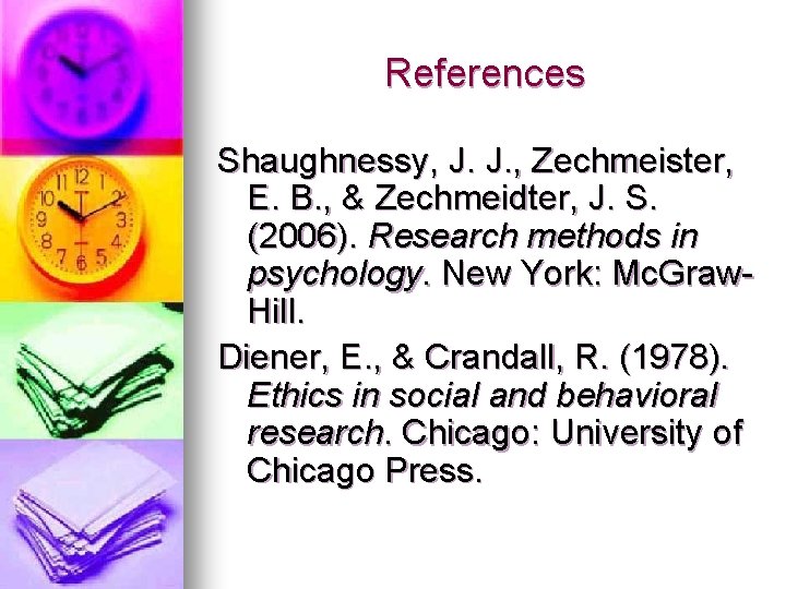 References Shaughnessy, J. J. , Zechmeister, E. B. , & Zechmeidter, J. S. (2006).